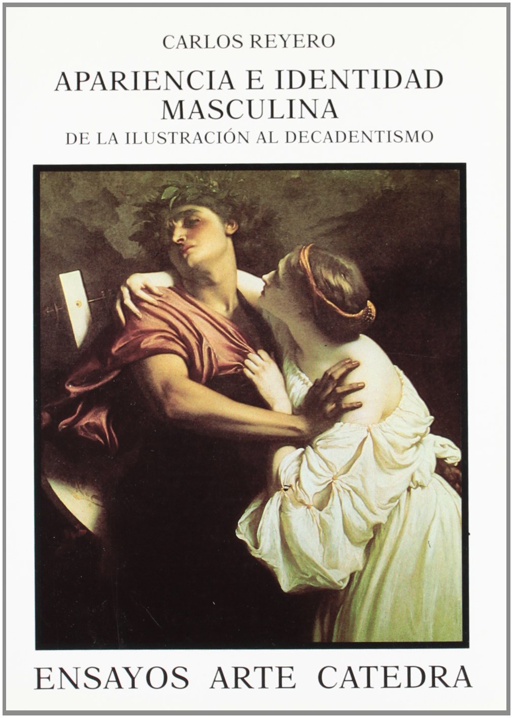 Apariencia e identidad masculina: De la Ilustración al Decadentismo: 6 (Ensayos Arte Cátedra)