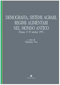 Demografia, sistemi agrari, regimi alimentari nel mondo antico. Atti del Convegno internazionale di studi (Parma, 17-19 ottobre 1997) (Pragmateiai)