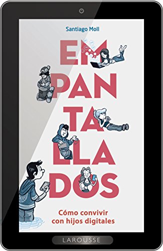 Empantallados: Cómo convivir con hijos digitales (LAROUSSE - Libros Ilustrados/ Prácticos - Vida Saludable)