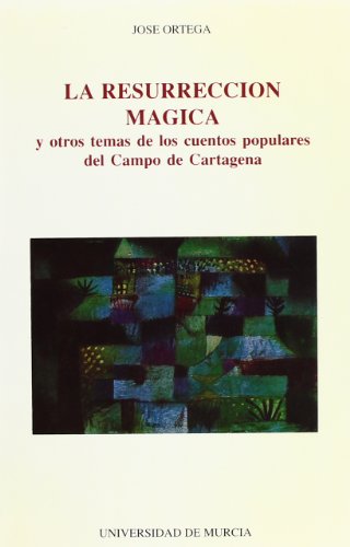 La Resurrección Mágica y Otros Temas de los Cuentos Populares del Campo de Cartagena (SIN COLECCION)