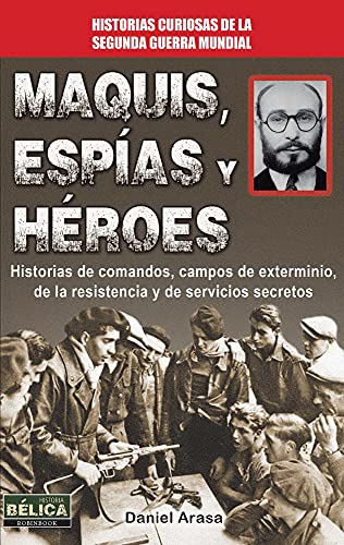 Maquis, Espías Y Héroes. Historias De Comandos, Campos De Exterminio, De La Resistencia Y De Servicios Secretos (Belica): Historias De Commandos, ... De La Resistencia Y De Servicios Secretos