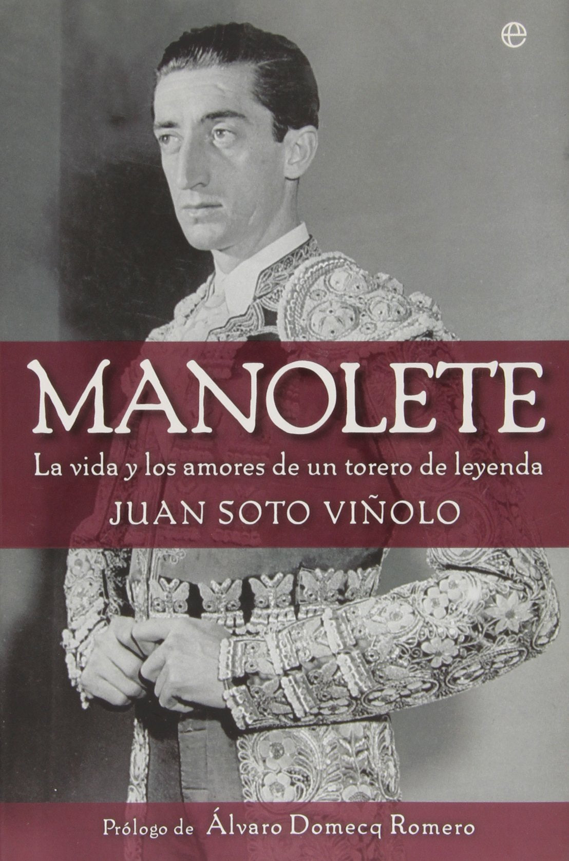 Manolete: La Vida y Los Amores de Un Torero de Leyenda