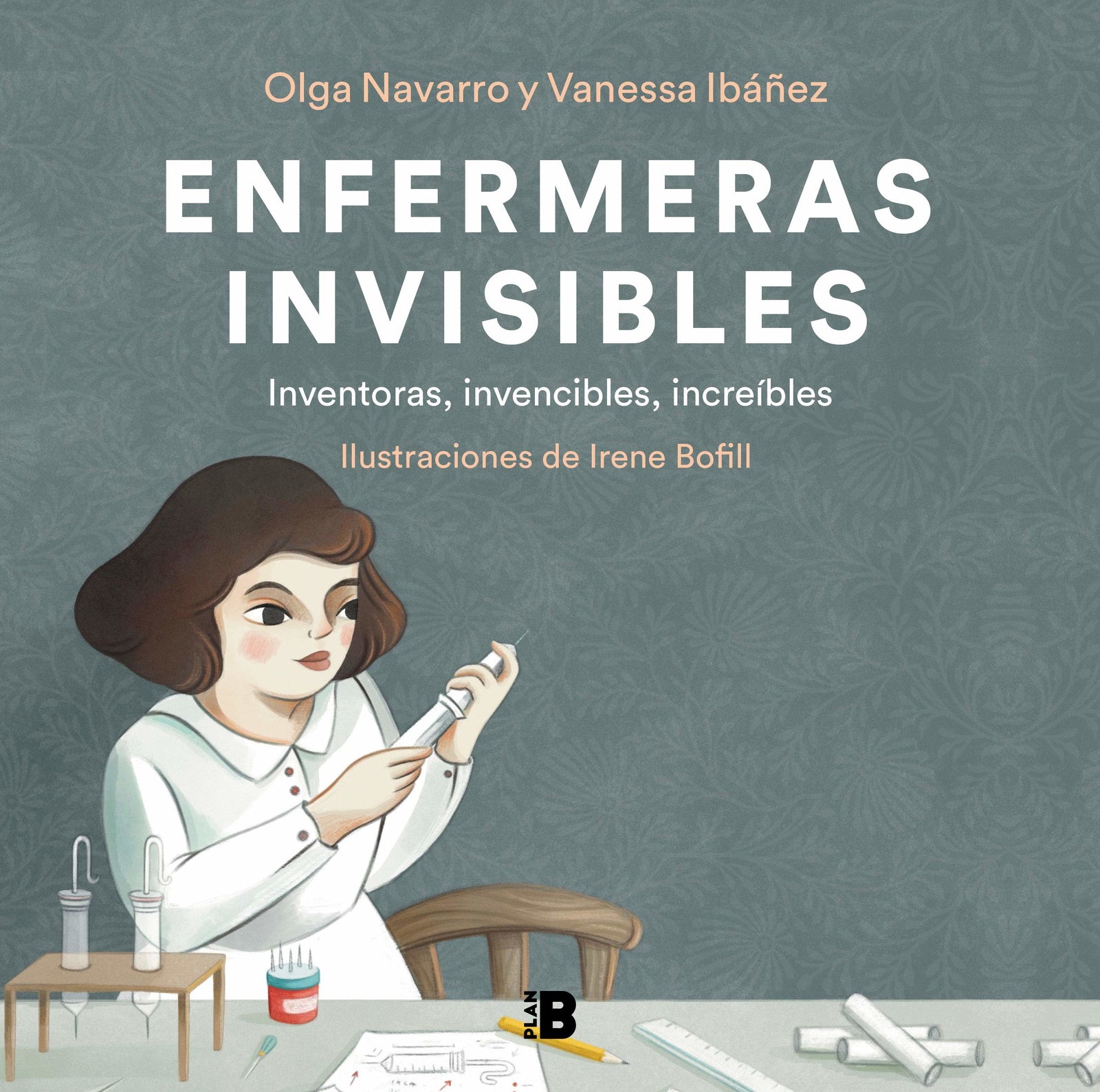 Enfermeras invisibles: Inventoras, Invencibles, Increibles/ Inventors, Invincibles, Incredible (Somos B)