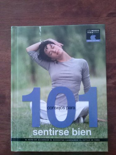 101 Consejos para Sentirse Bien. el Reto de Alcanzar El(Col.Año Nuevo Vida Sana)Bienestar Cambiando el Estilo de Vida.