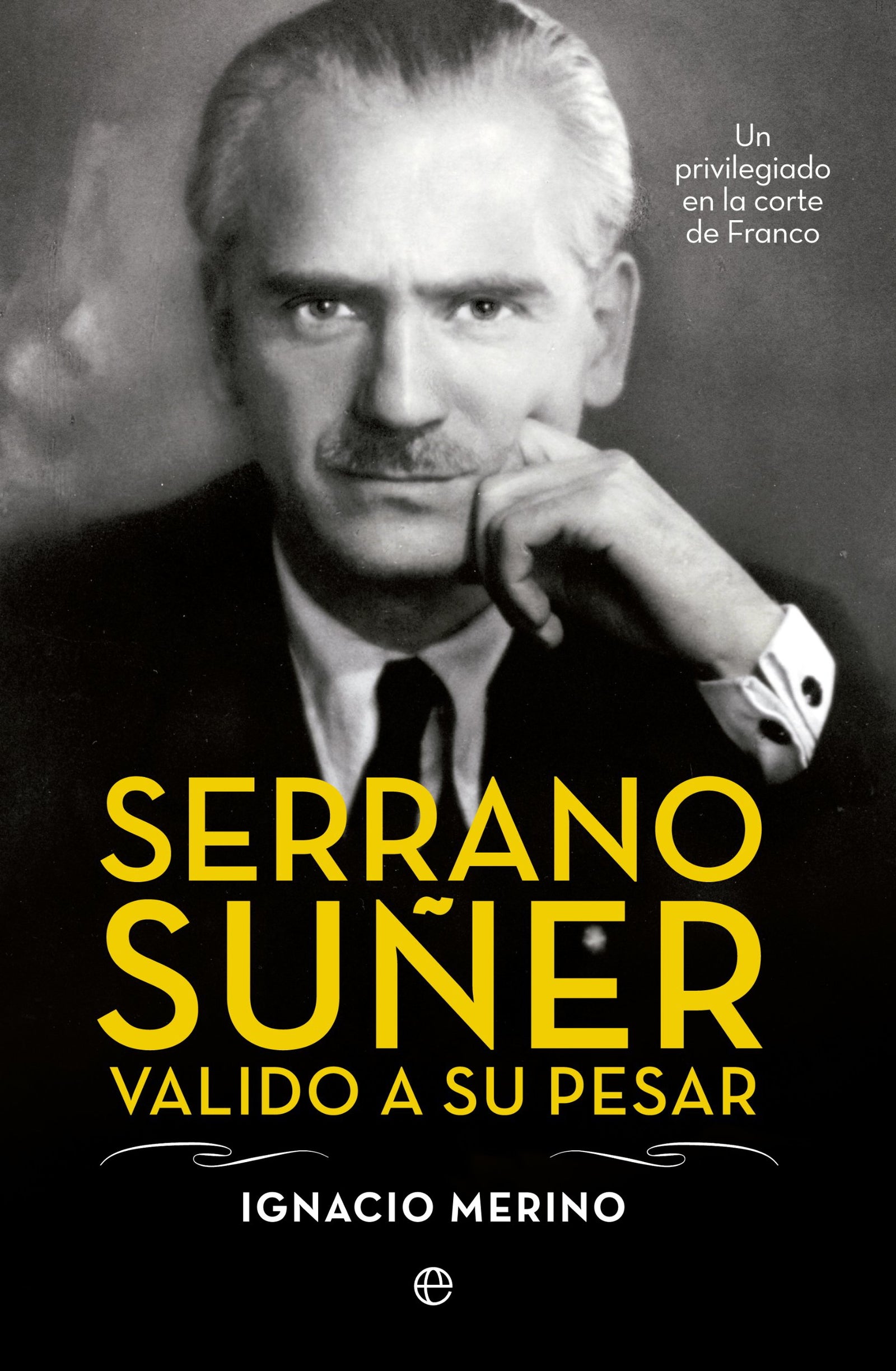 Serrano Suñer, valido a su pesar: Un privilegiado en la corte de Franco (Biografías)