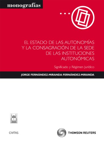 El estado de las autonomías y la consagración de la sede de las instituciones autonómicas - Significado y Régimen jurídico (Monografía)