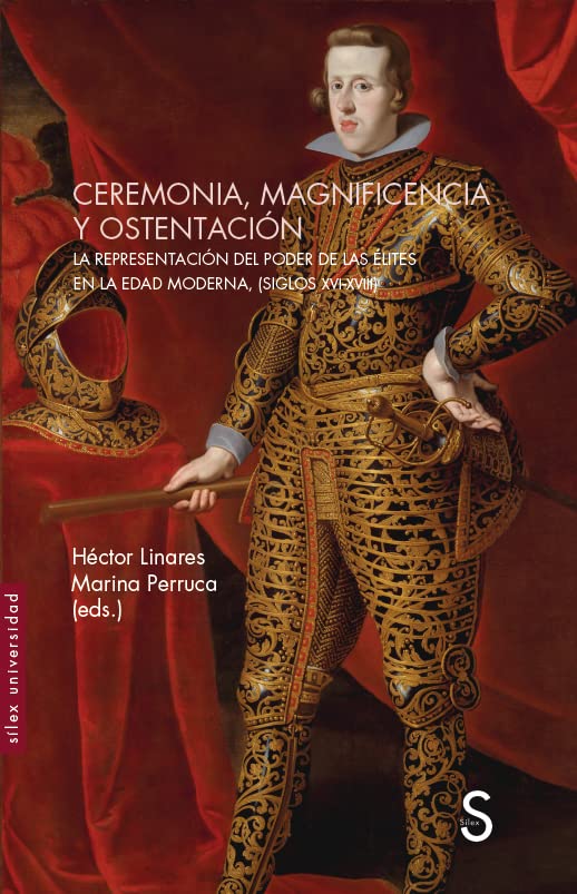 Ceremonia, magnificencia y ostentación: La representación del poder de las élites en la Edad Moderna, (siglos XVI-XVIII) (Sílex Universidad)