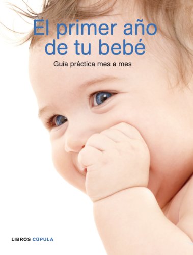 El primer año de tu bebé: Guía práctica mes a mes: 1 (Padres e hijos)