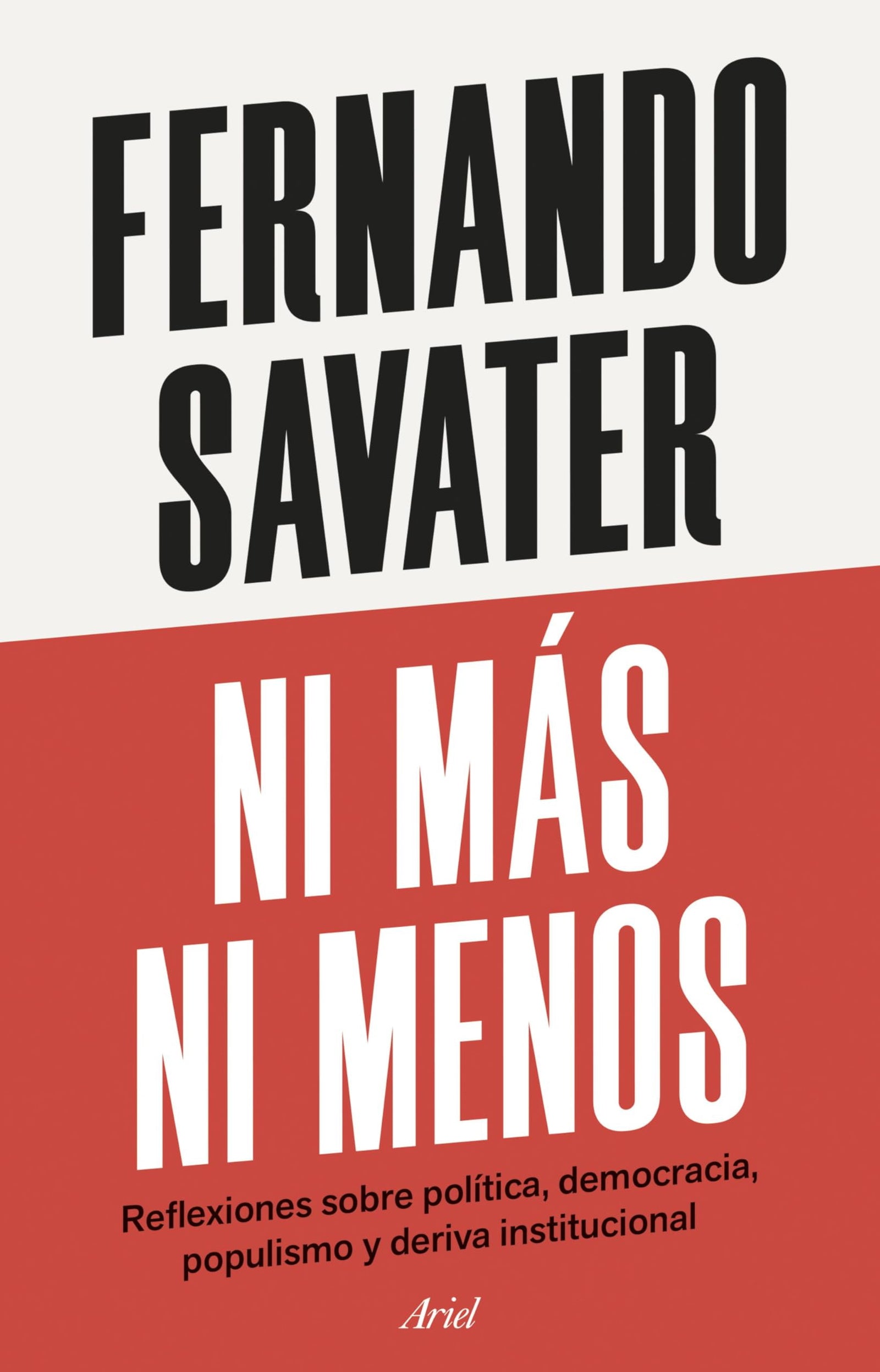 Ni más ni menos: Reflexiones sobre política, democracia, populismo y deriva institucional (Ariel)