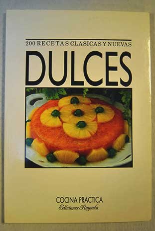 Dulces, 200 recetas clásicas y nuevas