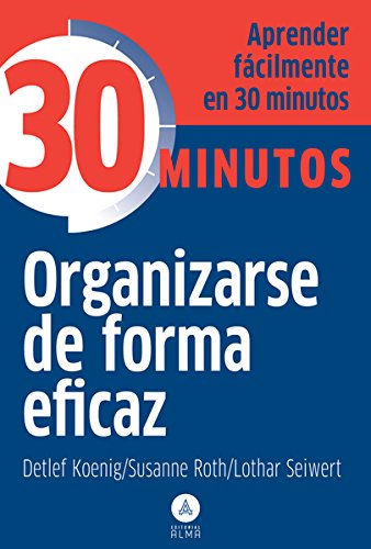 Organizarse de forma eficaz: Aprenda fácilmente en 30 minutos