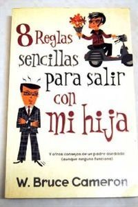 8 Reglas Sencillas Para Salir Con Mi Hija: Y Otros Consejos de Un Padre Asediado