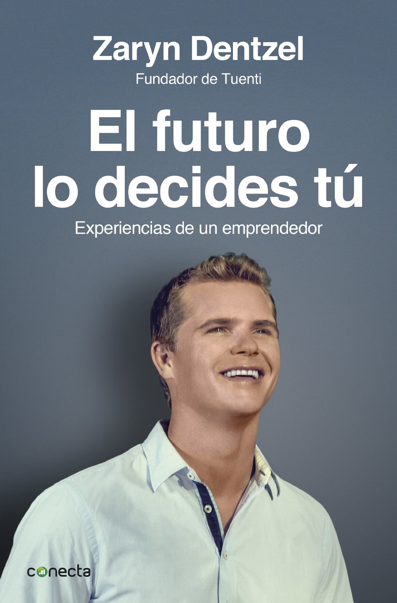 El futuro lo decides tú: Experiencias de un emprendedor (Conecta)