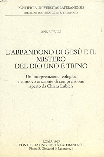 L'abbandono di Gesù e il mistero del Dio uno e trino. Un'interpretazione teologica del nuovo orizzonte di comprensione aperto da Chiara Lubich (Teologia)