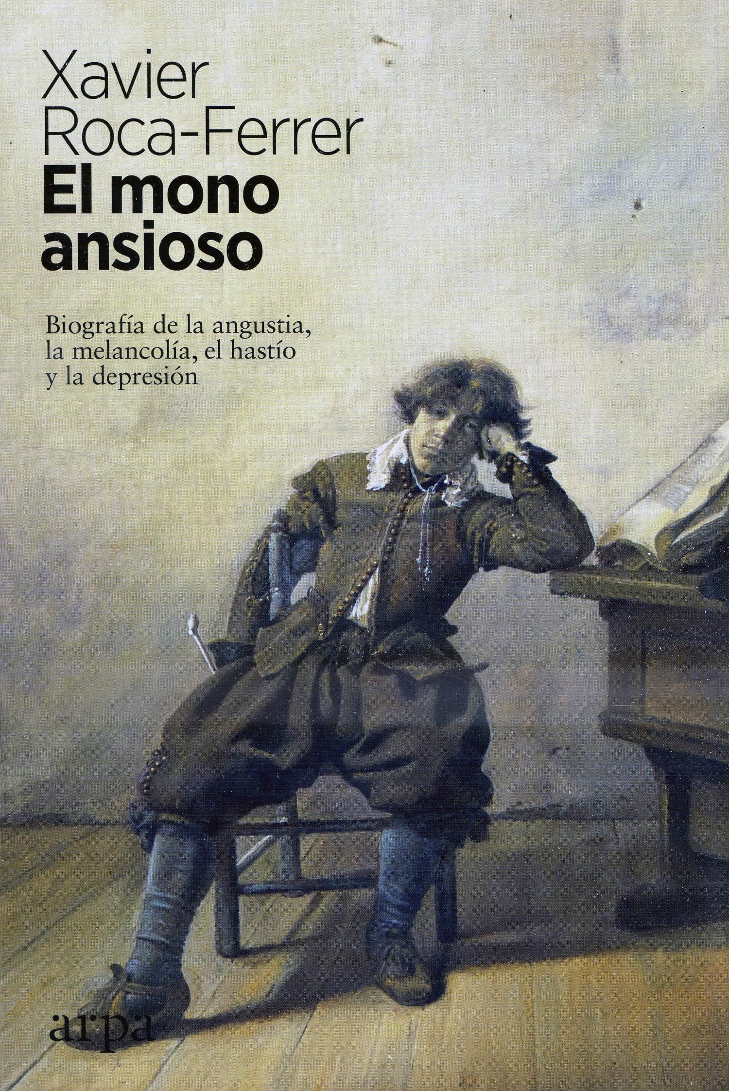 El mono ansioso: Biografía de la angustia, la melancolía, el hastío y la depresión (Ensayo)
