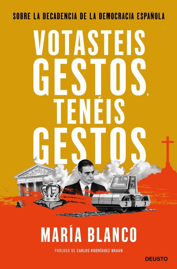 Votasteis gestos, tenéis gestos: Sobre la decadencia de la democracia española (Deusto)