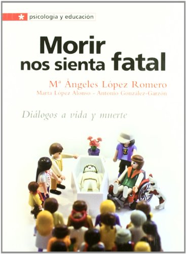 Morir nos sienta fatal: Diálogos a vida y muerte (Psicologia y educación)