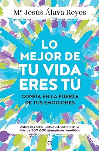 Lo mejor de tu vida eres tú: Confía en la fuerza de tus emociones (Psicología y salud)