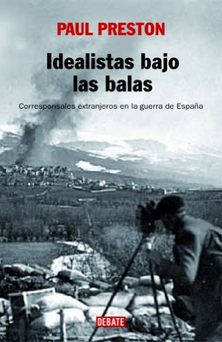 Idealistas bajo las balas: Corresponsales extranjeros en la guerra de España (Historia)