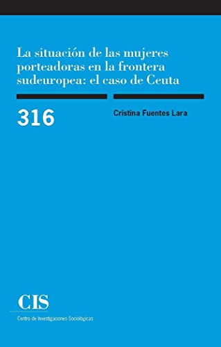 La situación de las mujeres porteadoras en la frontera sudeuropea: el caso de Ceuta: 316 (Monografías)