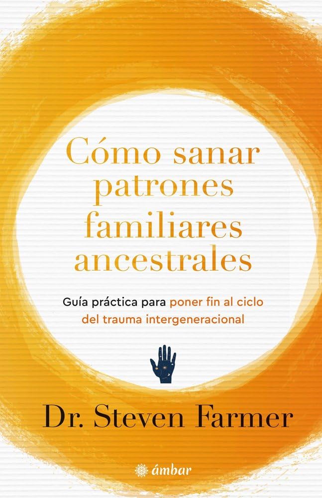 Cómo sanar patrones familiares ancestrales: Guía práctica para poner fin al ciclo del trauma intergeneracional. (AUTOAYUDA)