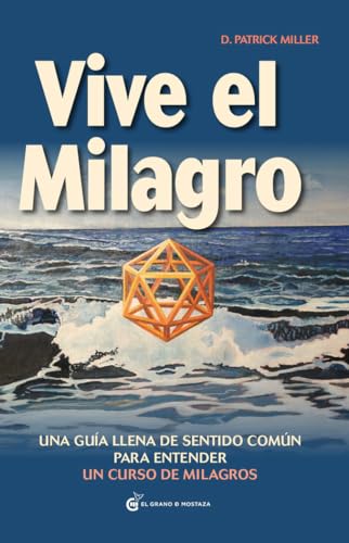 Vive El Milagro: Una Guía llena de sentido común para entender un curso de milagros: Una guía con sentido común para entender Un Curso de milagros