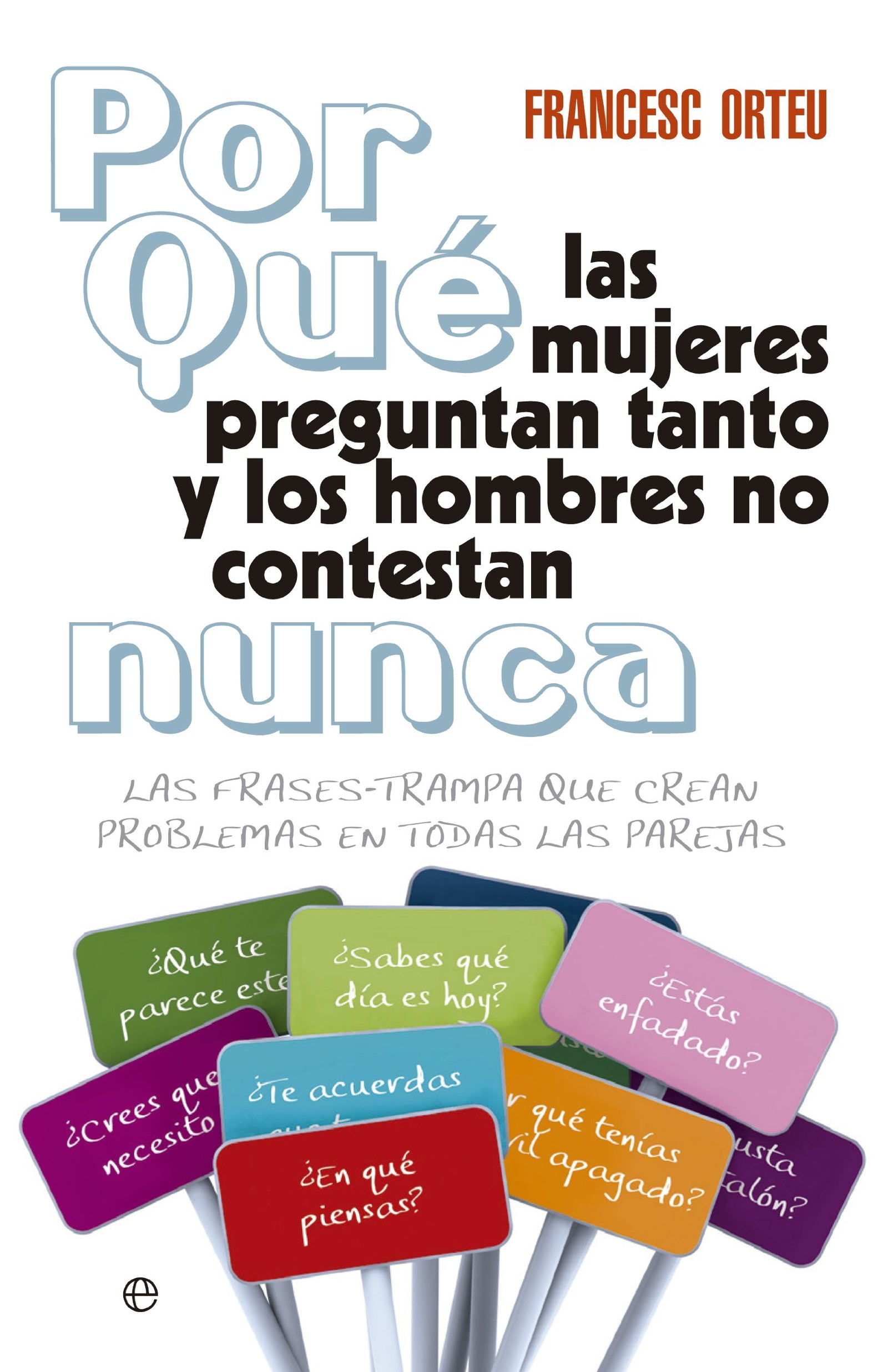 ¿Por qué las mujeres preguntan tanto y los hombres no contestan nunca?: Las frases-trampa que crean problemas en todas las parejas (Fuera de colección)