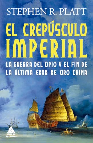 El crepúsculo imperial: La guerra del Opio y el fin de la última edad de oro china: 70 (Ático Historia)