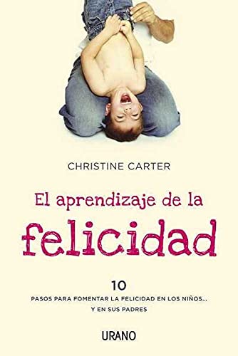 El aprendizaje de la felicidad: 10 pasos para fomentar la felicidad en los ninos-y en sus padres / 10 Simple Steps for More Joyful Kids and Happier Parents (Crecimiento personal)