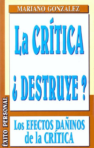 LA Critica Destruye: Los Efectos Daninos De LA Critica (Superacion Personal)