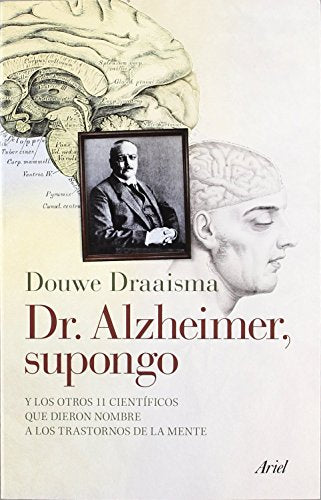 Dr. Alzheimer, supongo: Y los otros 11 científicos que dieron nombre a los trastornos de la mente (Ariel)