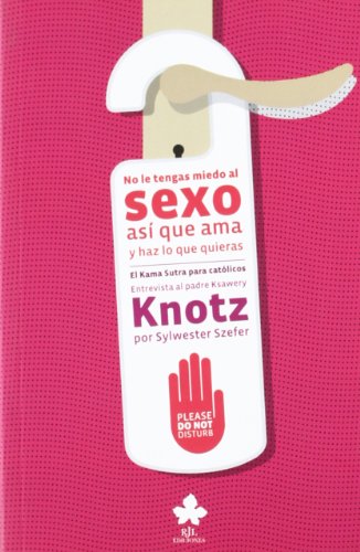 No le tengas miedo al sexo, así que ama y haz lo que quieras : el Kama Sutra para católicos