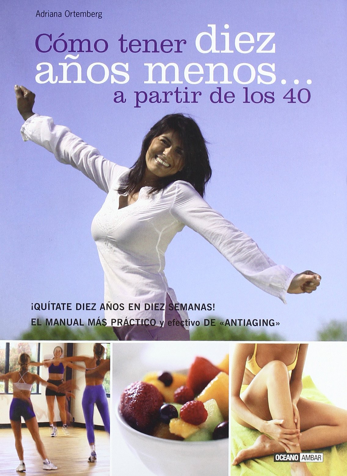 Cómo tener diez años menos... a partir de los 40: Un programa de rejuvenecimiento integral (Mente, cuerpo y espíritu)