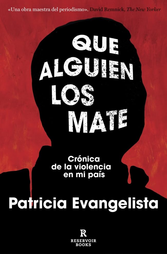 Que alguien los mate: Crónica de la violencia en mi país (Reservoir Narrativa)
