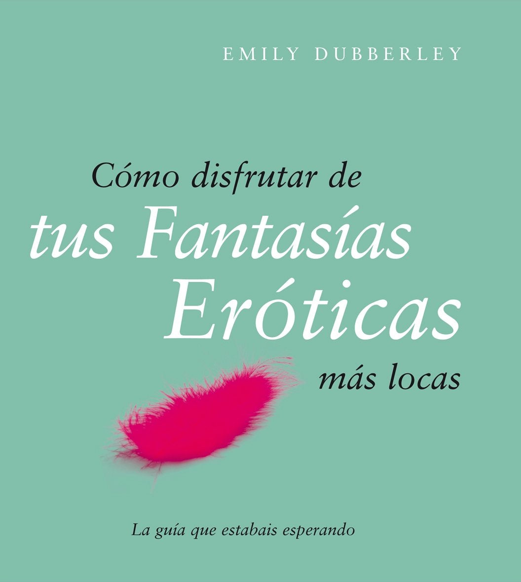 Cómo disfrutar de tus fantasías eróticas más locas: 1 (Edición especial)