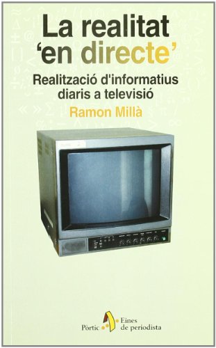 La realitat 'en directe'. Realització d'informatius diaris a televisi (EINES PERIODIST)
