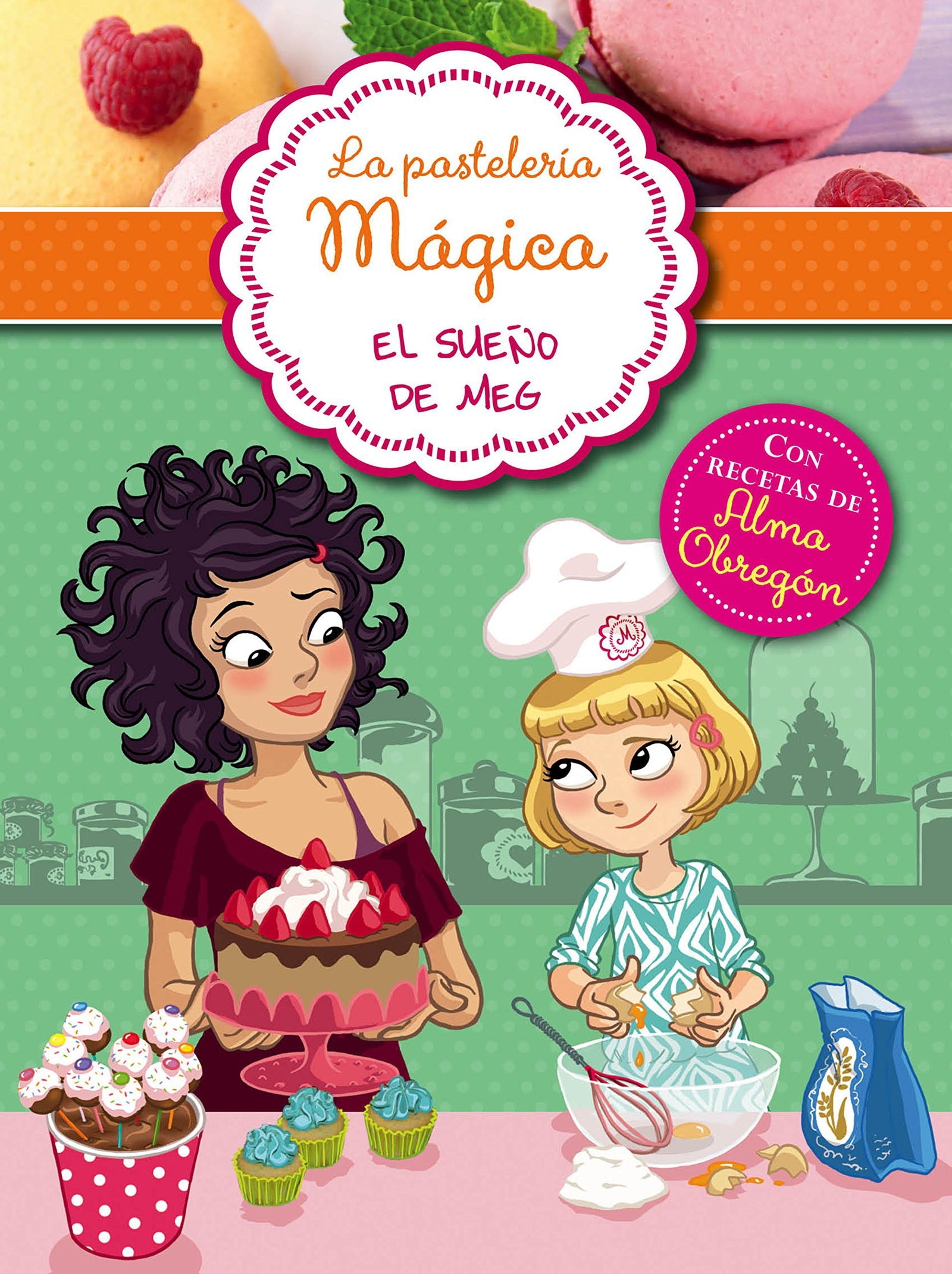 La pastelería mágica 1 - El sueño de Meg: Con recetas de Alma Obregón (Jóvenes lectores)