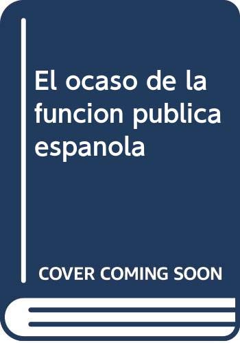 El ocaso de la funcion publica española : la reforma del regimen jurid