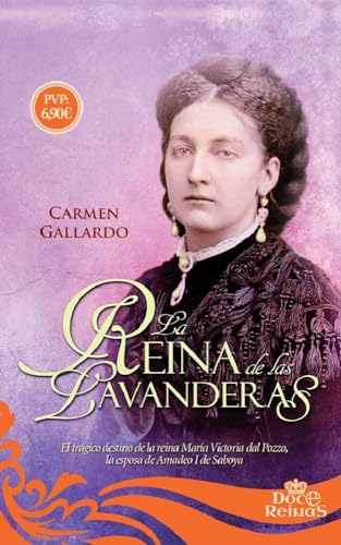 La reina de las lavanderas: El trágico destino de la reina María Victoria dal Pozzo, la esposa de Amadeo I de Saboya (12 Reinas)