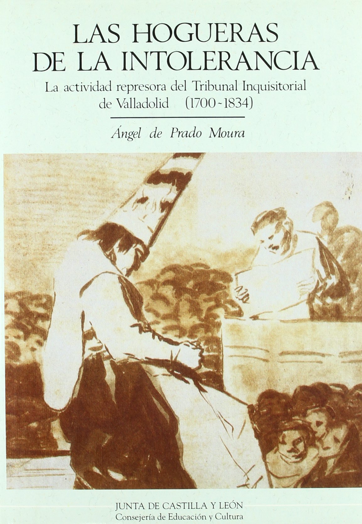 Las Hogueras de La Intolerancia: La Actividad Represora del Tribunal Inquisitorial de Valladolid, 1700-1834 (Estudios de Historia)