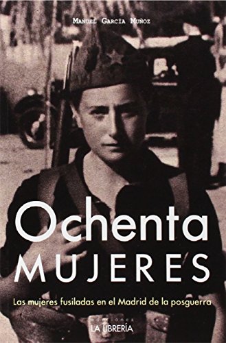 Ochenta mujeres: Las mujeres fusiladas en el Madrid de la posguerra (SIN COLECCION)