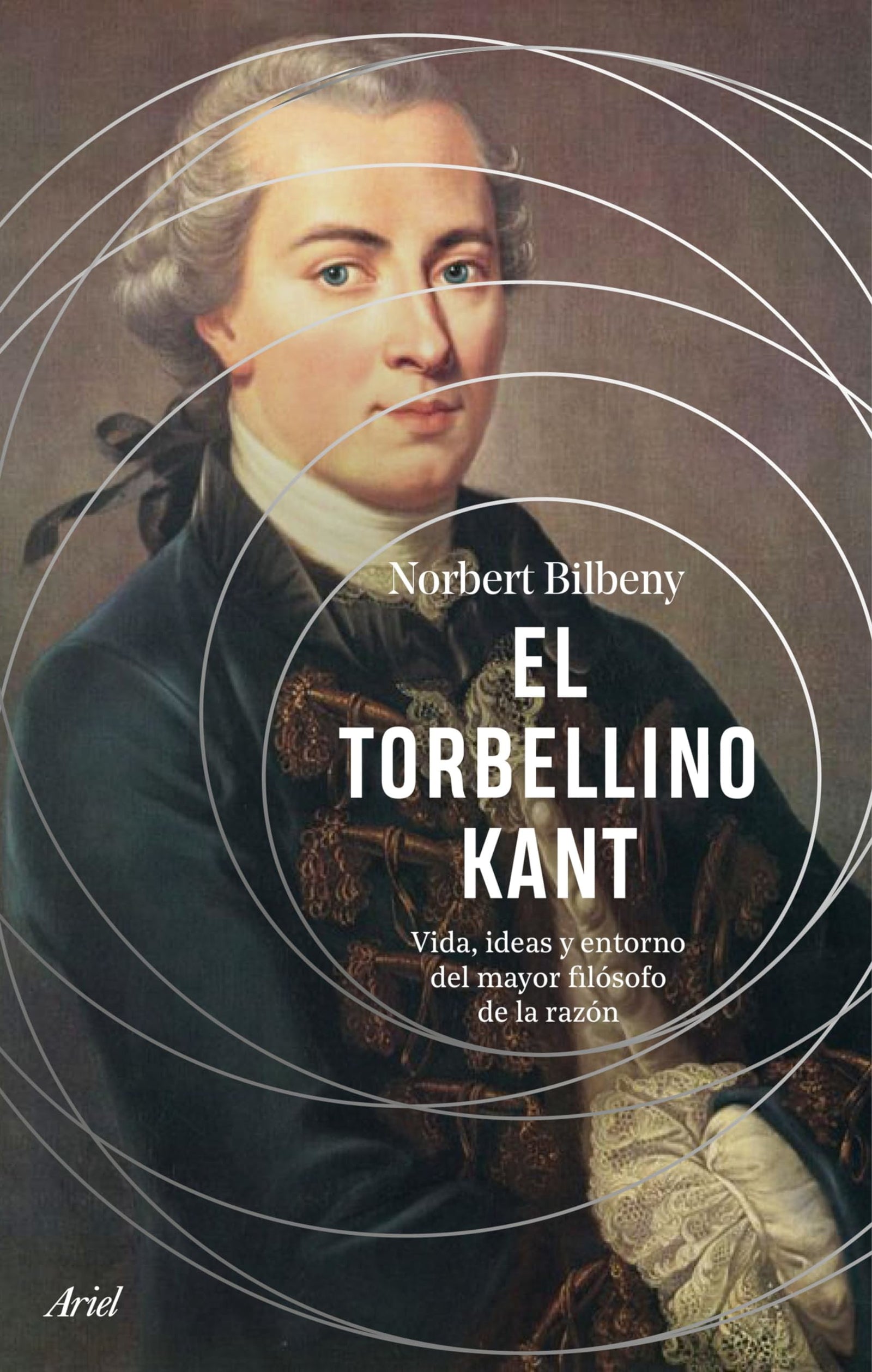 El torbellino Kant: Vida, ideas y entorno del mayor filósofo de la razón (Ariel)
