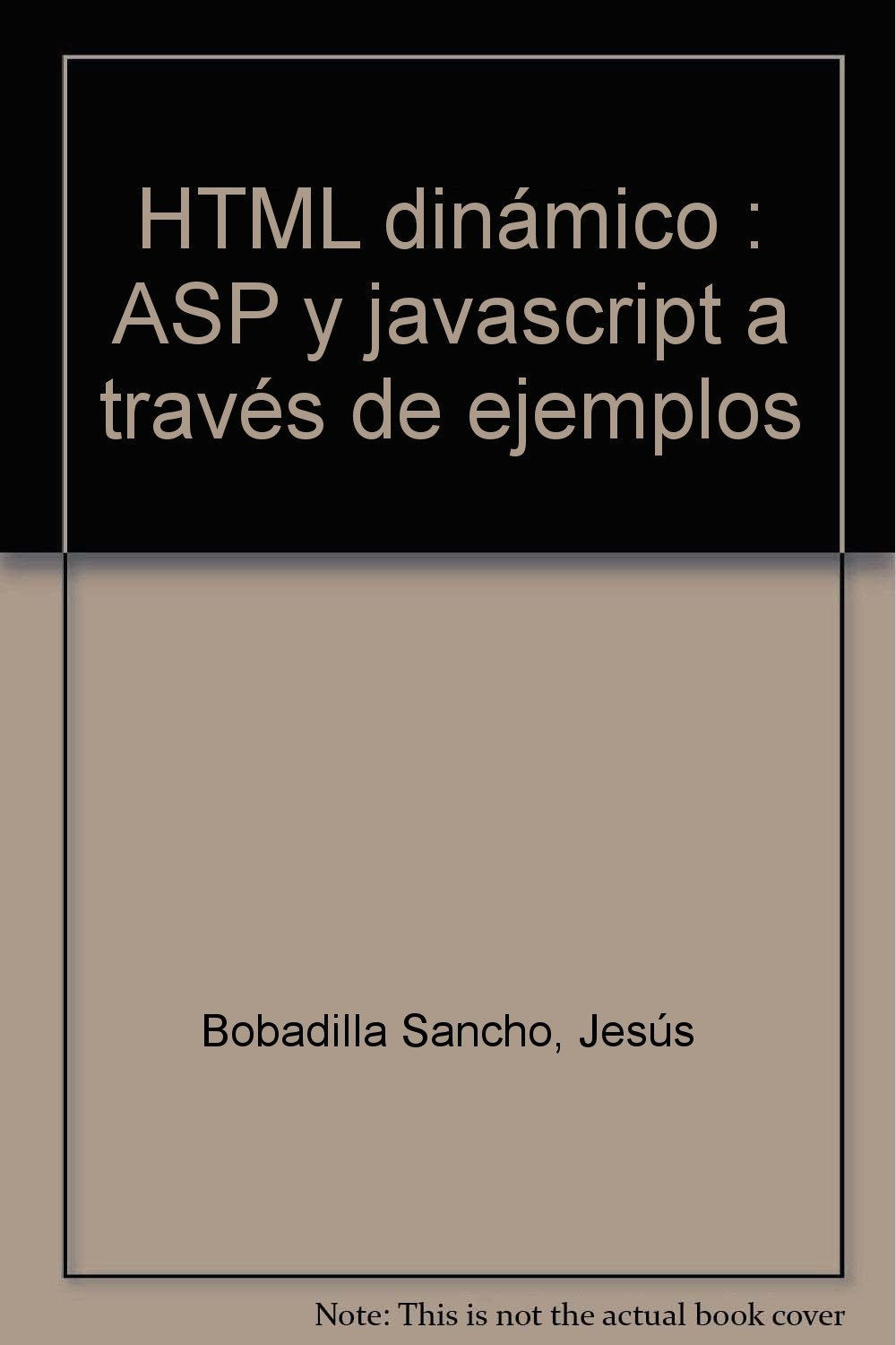 HTML Dinámico, ASP y JavaScript a través de ejemplos. (INFORMATICA GENERAL)