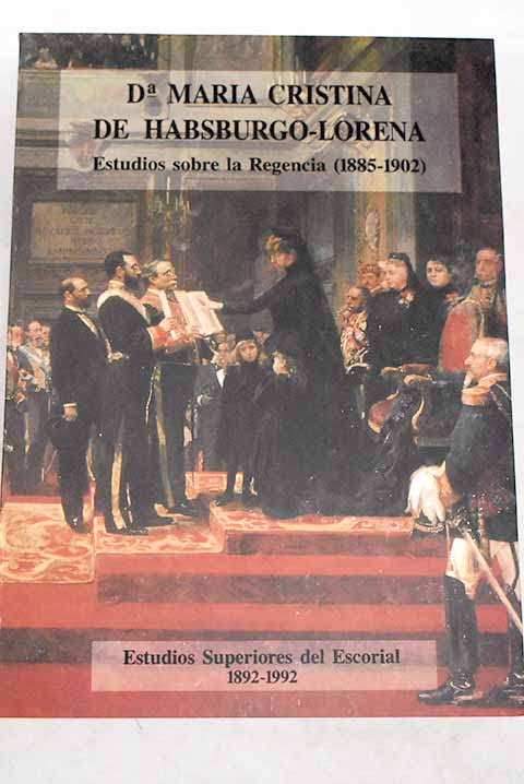 Dª María Cristina de Habsburgo-Lorena: estudios sobre la regencia (1885-1902)