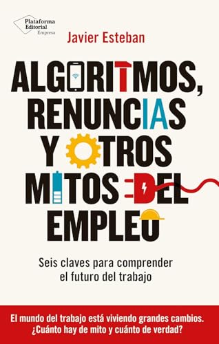 Algoritmos, renuncias y otros mitos del empleo: Seis claves para comprender el futuro del trabajo (EMPRESA)