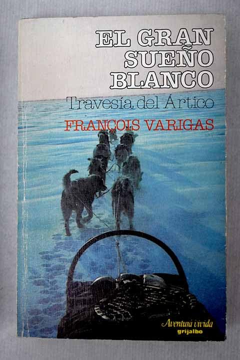 El Gran Sueno Blanco: Travesia Del Artico/the Great White Dream : Arctic Journeys