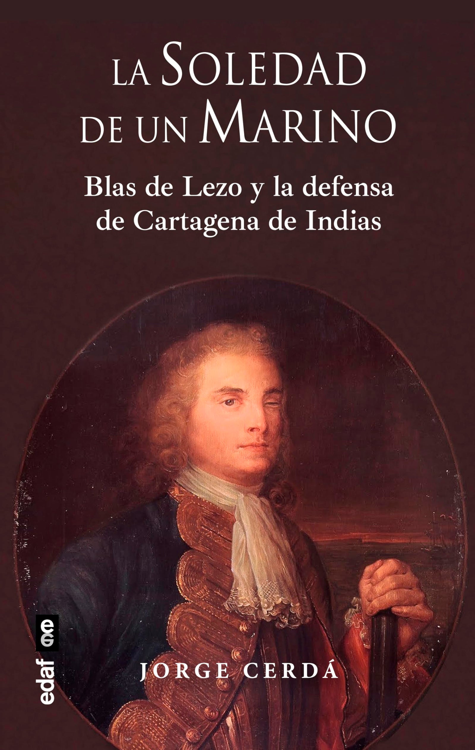 La soledad de un marino: Blas de Lezo y la defensa de Cartagena de Indias (Crónicas de la historia)