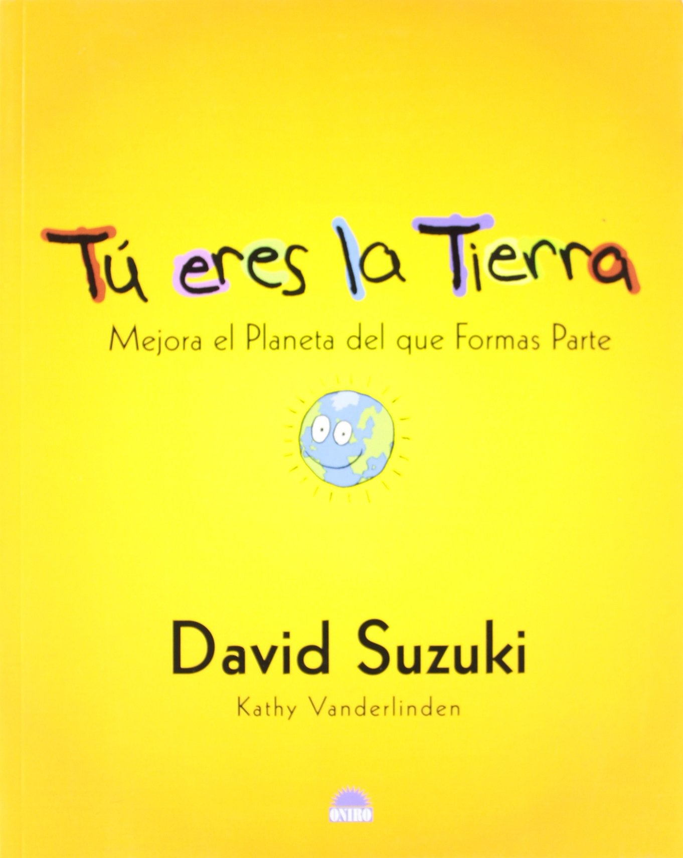 Tu eres la tierra / You Are the Earth: Mejora El Planeta Del Que Formas Partes / Know the Planet So You Can Make it Better