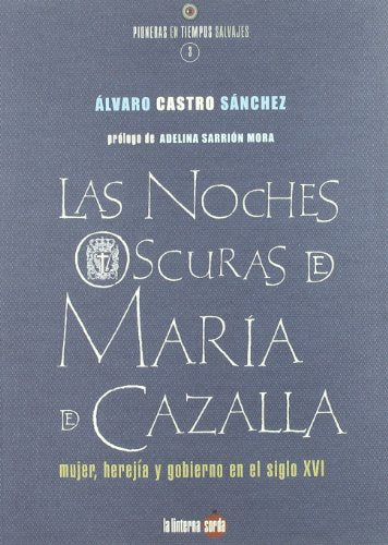 NOCHES OSCURAS DE MARIA DE CAZALLA, LAS: Mujer, Herejia y Gobierno En El Siglo XVI (SIN COLECCION)