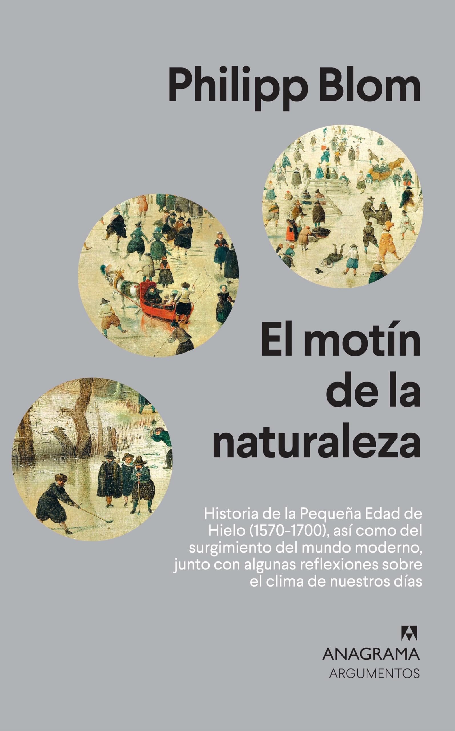 El motín de la naturaleza: Historia de la Pequeña Edad de Hielo (1570-1700), así como del surgimiento del mundo moderno, junto con algunas reflexiones sobre el clima de nuestros días: 536 (Argumentos)